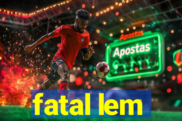 fatal lem